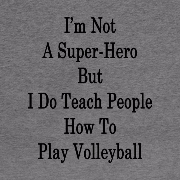 I'm Not A Super-Hero But I Do Teach People How To Play Volleyball by supernova23